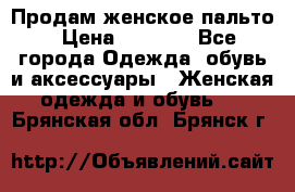 Продам женское пальто › Цена ­ 5 000 - Все города Одежда, обувь и аксессуары » Женская одежда и обувь   . Брянская обл.,Брянск г.